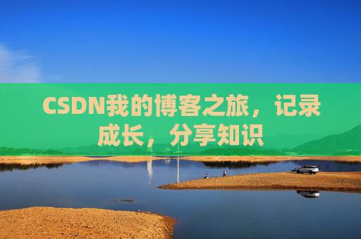 CSDN我的博客之旅,记录成长,分享知识